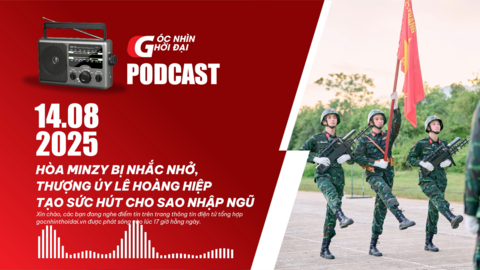 Podcast 14/08: Hòa Minzy bị nhắc nhở, Thượng úy Lê Hoàng Hiệp tạo sức hút cho Sao nhập ngũ