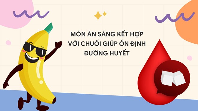 Món ăn sáng kết hợp với chuối giúp ổn định đường huyết