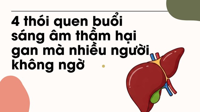 4 thói quen buổi sáng âm thầm hại gan mà nhiều người không ngờ