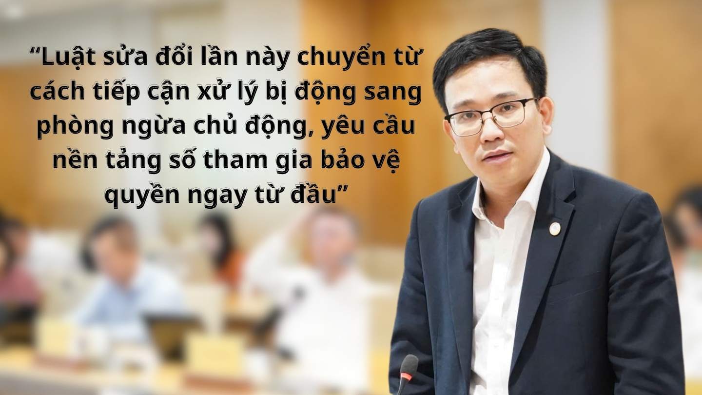 Theo ông “Luật sửa đổi lần này chuyển từ cách tiếp cận xử lý bị động sang phòng ngừa chủ động, yêu cầu nền tảng số tham gia bảo vệ quyền ngay từ đầu.”